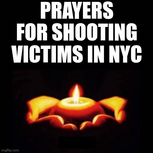 Prayers For Shooting Victims In NYC | PRAYERS FOR SHOOTING VICTIMS IN NYC | image tagged in chrisjoines1 | made w/ Imgflip meme maker