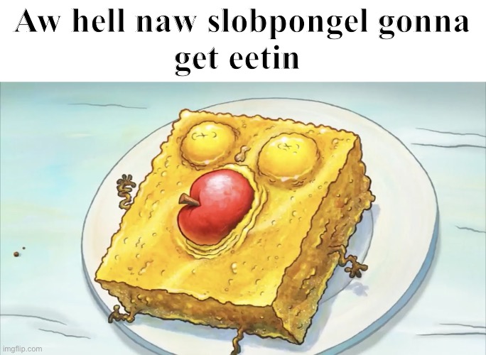 Somebody help splongpong | Aw hell naw slobpongel gonna
get eetin | image tagged in spunch bob | made w/ Imgflip meme maker