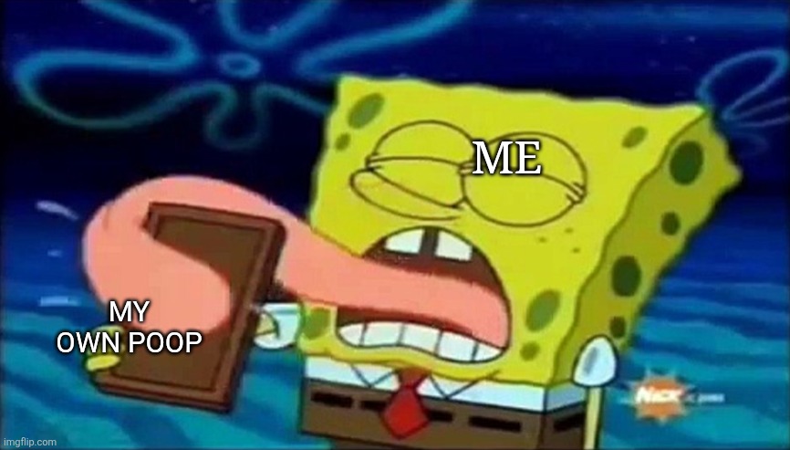 Poop | ME; MY OWN POOP | image tagged in poop | made w/ Imgflip meme maker
