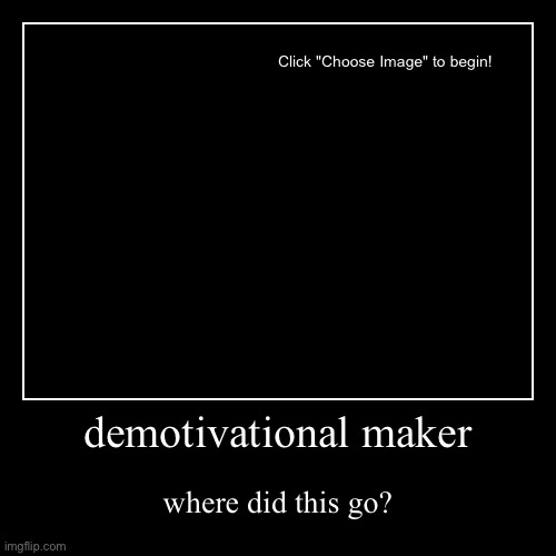 where the demotivational maker at? | demotivational maker | where did this go? | image tagged in demotivationals,imgflip | made w/ Imgflip demotivational maker
