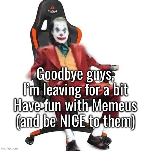 The one thing this stream can’t handle for some reason | Goodbye guys, I’m leaving for a bit; Have fun with Memeus (and be NICE to them) | image tagged in average reaction image | made w/ Imgflip meme maker