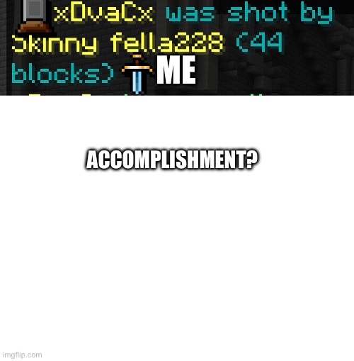 Only half of their head was visible- | ME; ACCOMPLISHMENT? | image tagged in blank white template,minecraft | made w/ Imgflip meme maker