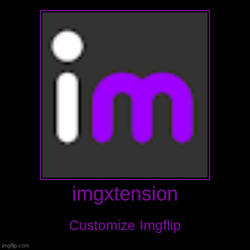 imgxtension | Customize Imgflip | image tagged in funny,demotivationals | made w/ Imgflip demotivational maker