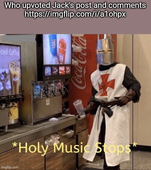There is an imposter among us | Who upvoted Jack's post and comments
https://imgflip.com/i/a1ohpx | image tagged in holy music stops | made w/ Imgflip meme maker