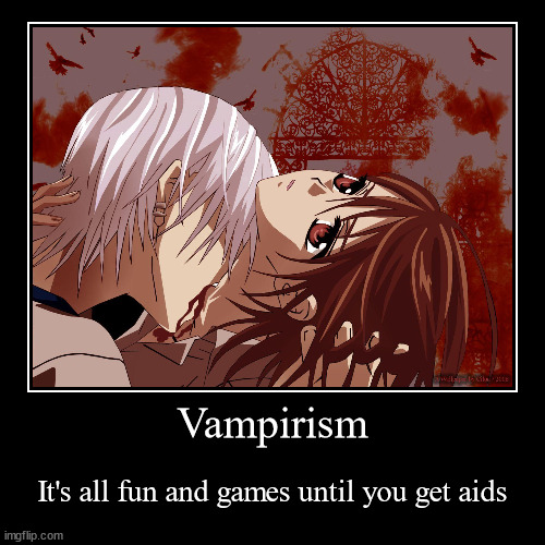 Vampirism | It's all fun and games until you get aids | image tagged in funny,demotivationals | made w/ Imgflip demotivational maker
