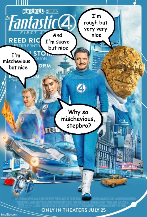 How movie poster FF seem | I'm
rough but 
very very 
nice; And 
I'm suave 
but nice; I'm
 mischevious
   but nice; Why so 
mischevious, 
stepbro? | image tagged in fantastic four,nice,stepbro | made w/ Imgflip meme maker