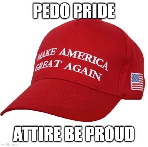 MAGA HAT | PEDO PRIDE; ATTIRE BE PROUD | image tagged in maga hat | made w/ Imgflip meme maker