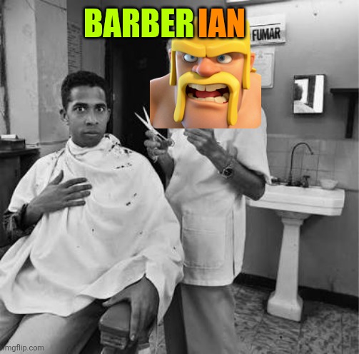 Clash of haircuts | IAN; BARBER | image tagged in barbero | made w/ Imgflip meme maker