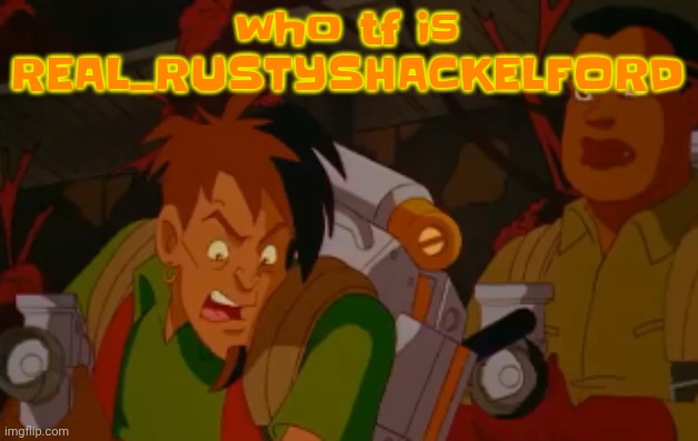 mortified. | who tf is REAL_RUSTYSHACKELFORD | image tagged in mortified | made w/ Imgflip meme maker