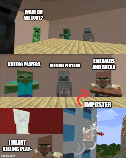 Villagers do not like killing players, so this is kind of false | WHAT DO WE LOVE? EMERALDS AND BREAD; KILLING PLAYERS; KILLING PLAYERS; IMPOSTER; I MEANT KILLING PLAY- | image tagged in minecraft boardroom meeting | made w/ Imgflip meme maker