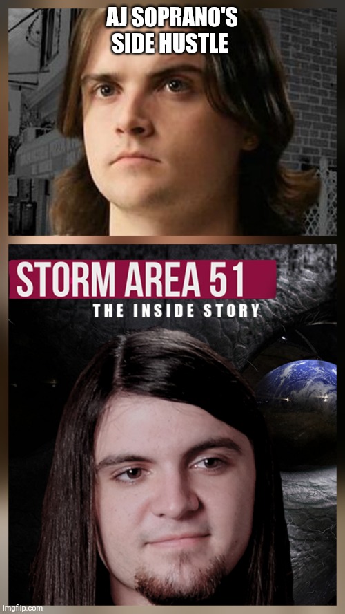 AJ Soprano Storm Area 51 | AJ SOPRANO'S SIDE HUSTLE | image tagged in aj soprano storm area 51 | made w/ Imgflip meme maker