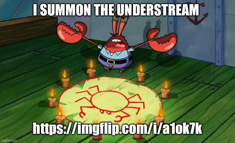 https://imgflip.com/i/a1ok7k | I SUMMON THE UNDERSTREAM; https://imgflip.com/i/a1ok7k | image tagged in i summon thee | made w/ Imgflip meme maker