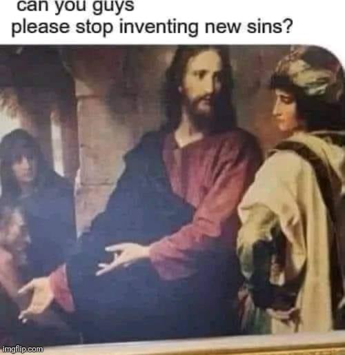 Jesus stop inventing new sins | image tagged in jesus stop inventing new sins | made w/ Imgflip meme maker