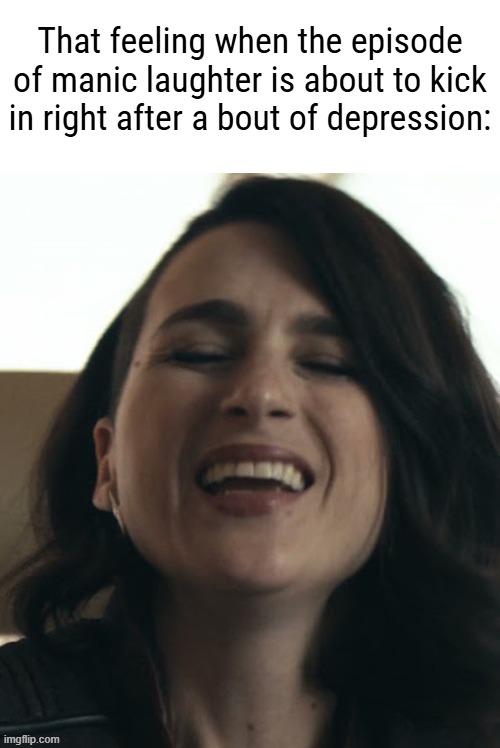 Bipolar lore: | That feeling when the episode of manic laughter is about to kick in right after a bout of depression: | image tagged in stormfront laughing | made w/ Imgflip meme maker