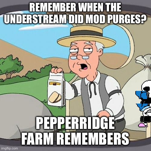 Snas of topic | REMEMBER WHEN THE UNDERSTREAM DID MOD PURGES? PEPPERRIDGE FARM REMEMBERS | image tagged in memes,pepperidge farm remembers | made w/ Imgflip meme maker