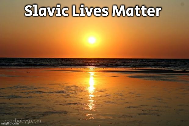 beach sunset | Slavic Lives Matter | image tagged in beach sunset,slavic lives matter | made w/ Imgflip meme maker