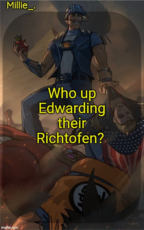 Millie's Sportacus solos fiction Announcement template | Who up Edwarding their Richtofen? | image tagged in millie's sportacus solos fiction announcement template | made w/ Imgflip meme maker