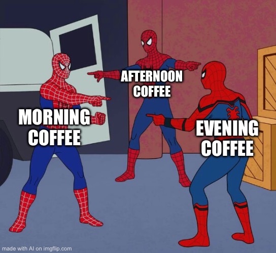 coffee | AFTERNOON COFFEE; MORNING COFFEE; EVENING COFFEE | image tagged in spider man triple,coffee | made w/ Imgflip meme maker