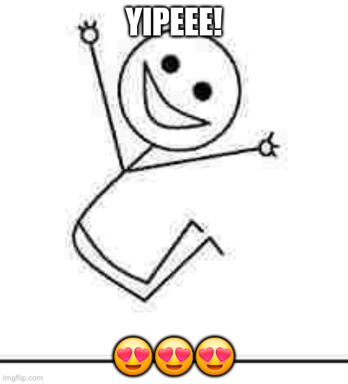 YIPEEE! ??? | image tagged in yipee | made w/ Imgflip meme maker