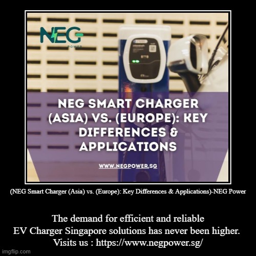 (NEG Smart Charger (Asia) vs. (Europe): Key Differences & Applications)-NEG Power | The demand for efficient and reliable EV Charger Singapo | image tagged in funny,demotivationals | made w/ Imgflip demotivational maker