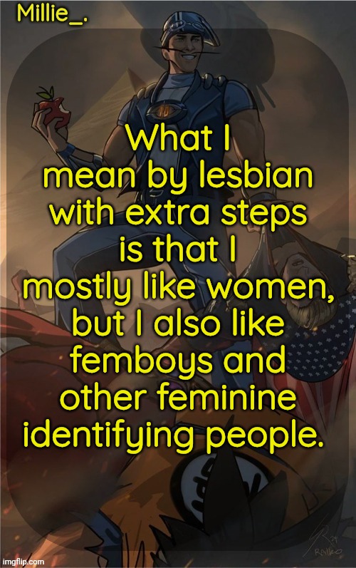 Millie's Sportacus solos fiction Announcement template | What I mean by lesbian with extra steps is that I mostly like women, but I also like femboys and other feminine identifying people. | image tagged in millie's sportacus solos fiction announcement template | made w/ Imgflip meme maker