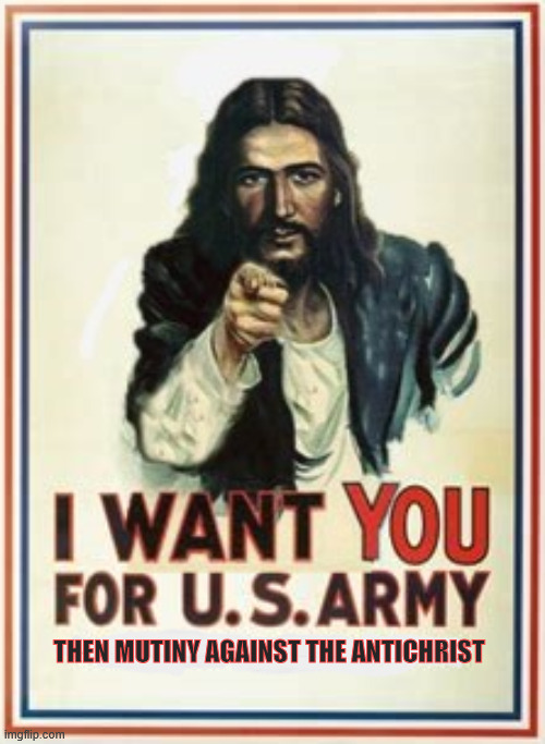 Destroy Legion | THEN MUTINY AGAINST THE ANTICHRIST | image tagged in destroy legion,jesus summons you,join the us army,antichrist,beast,satan | made w/ Imgflip meme maker