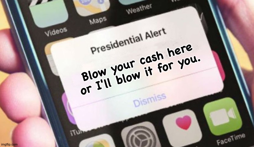 Presidential Alert Meme | Blow your cash here or I'll blow it for you. | image tagged in memes,presidential alert | made w/ Imgflip meme maker