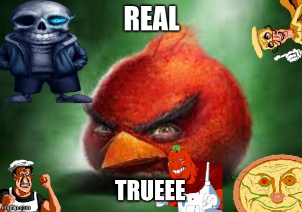 TRUEEE | image tagged in real | made w/ Imgflip meme maker