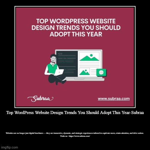 Top WordPress Website Design Trends You Should Adopt This Year-Subraa | Websites are no longer just digital brochures — they are immersive,  | image tagged in funny,demotivationals | made w/ Imgflip demotivational maker