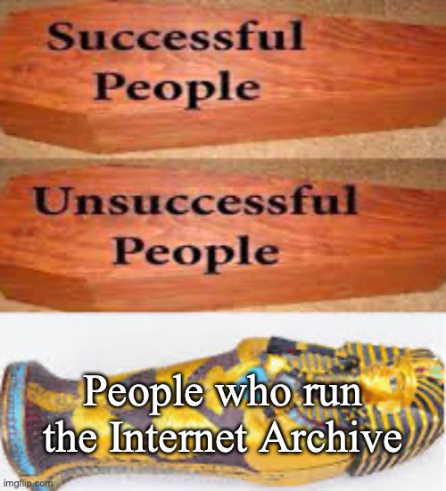 fun fact a woman has recorded 30 years of tv on vhs and her collection is currently being uploaded to the archive | People who run the Internet Archive | image tagged in unsuccessful people successful people,memes,internet,internet archive,vhs | made w/ Imgflip meme maker
