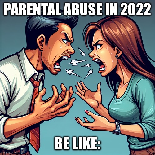 (Events) that make Your Parents Argue Be Like. | PARENTAL ABUSE IN 2022; BE LIKE: | image tagged in movies,animation,tv show,tiktok,covid-19,memes | made w/ Imgflip meme maker