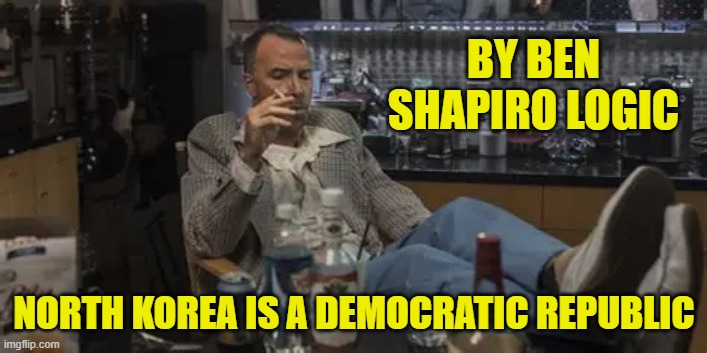 BY BEN SHAPIRO LOGIC NORTH KOREA IS A DEMOCRATIC REPUBLIC | made w/ Imgflip meme maker