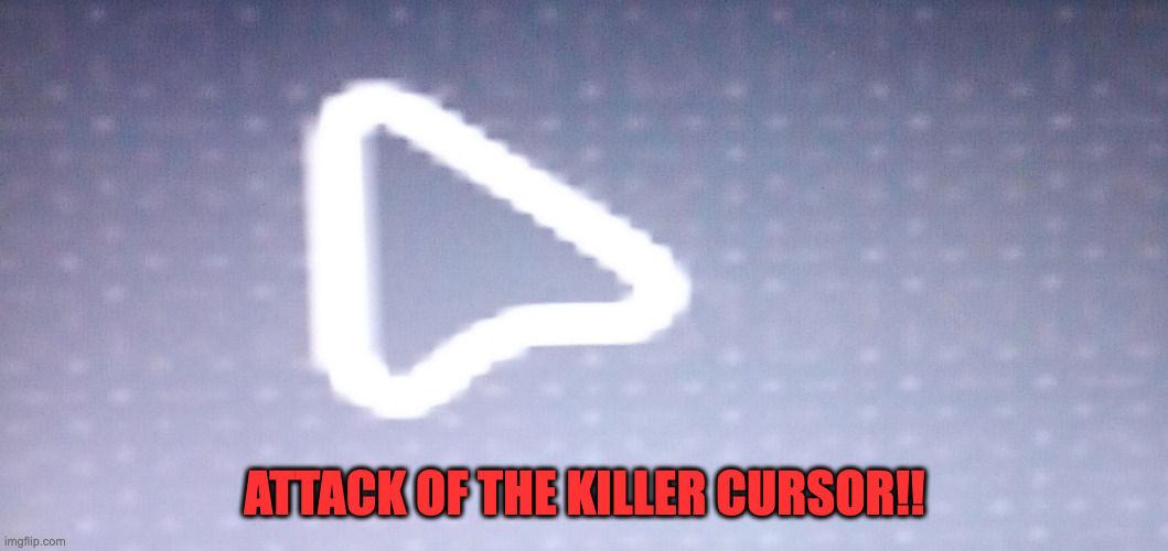 ATTACK OF THE KILLER CURSOR!! | made w/ Imgflip meme maker