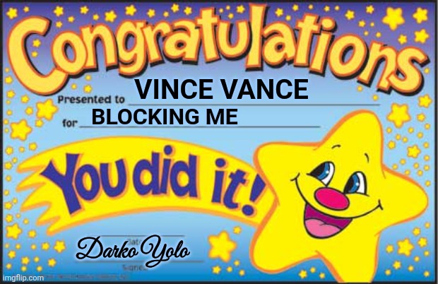 Happy Star Congratulations Meme | VINCE VANCE BLOCKING ME Darko Yolo | image tagged in memes,happy star congratulations | made w/ Imgflip meme maker