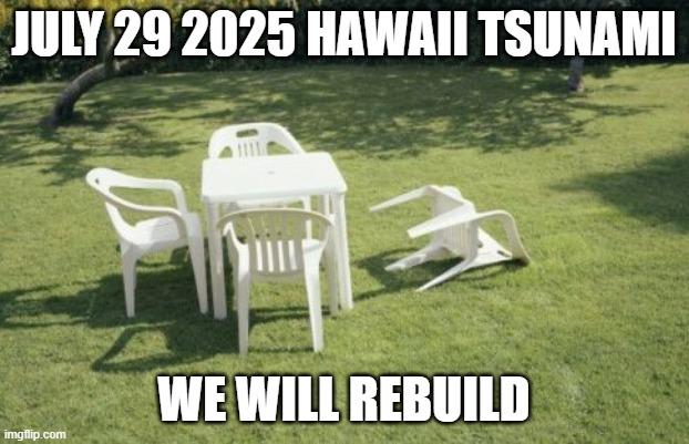 july 29 hawaii tsunami we will rebuild | JULY 29 2025 HAWAII TSUNAMI; WE WILL REBUILD | image tagged in memes,we will rebuild | made w/ Imgflip meme maker