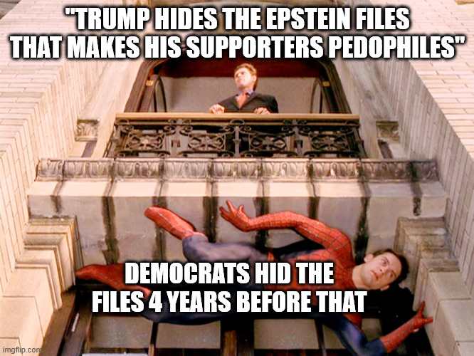 Attacking your opponent on what you did is not as smart as you believe it is. | "TRUMP HIDES THE EPSTEIN FILES THAT MAKES HIS SUPPORTERS PEDOPHILES"; DEMOCRATS HID THE FILES 4 YEARS BEFORE THAT | image tagged in spiderman hiding,you are all shit,hypocrisy | made w/ Imgflip meme maker