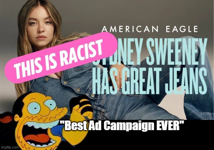 I never even HEARD of American Eagle | "Best Ad Campaign EVER" | image tagged in simpsons worst ever guy sydney sweeny meme,10 percent stock jump from woke,sometimes woke works | made w/ Imgflip meme maker