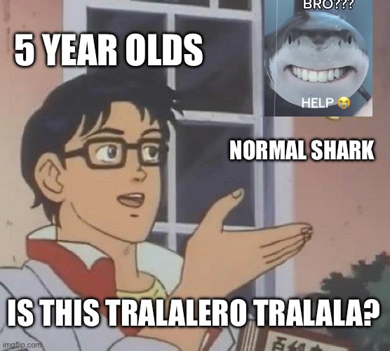 Is This A Pigeon | 5 YEAR OLDS; NORMAL SHARK; IS THIS TRALALERO TRALALA? | image tagged in memes,is this a pigeon | made w/ Imgflip meme maker