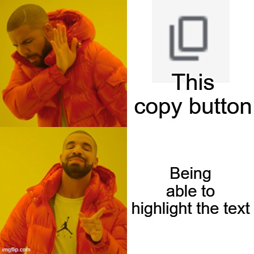 Highlighting and copying text is better than a copy button | This copy button; Being able to highlight the text | image tagged in memes,drake hotline bling,highlighting,computer,technology,copy and paste | made w/ Imgflip meme maker