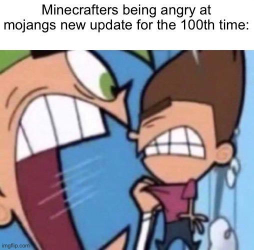 Cosmo yelling at timmy | Minecrafters being angry at mojangs new update for the 100th time: | image tagged in cosmo yelling at timmy | made w/ Imgflip meme maker