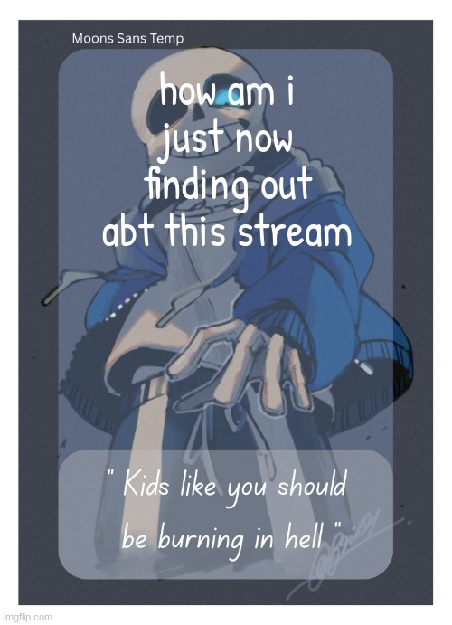 Moons Sans Temp | how am i just now finding out abt this stream | image tagged in moons sans temp | made w/ Imgflip meme maker