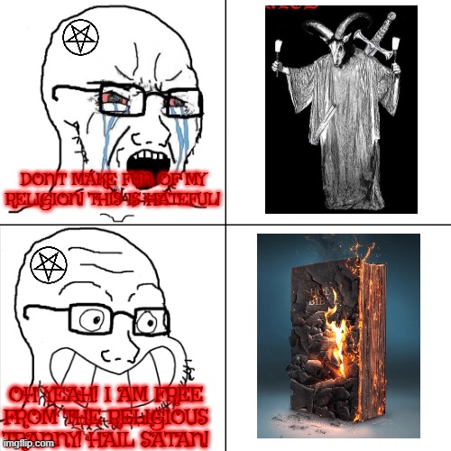 Hypocritical Wojak | DON'T MAKE FUN OF MY RELIGION! THIS IS HATEFUL! OH YEAH! I AM FREE FROM THE RELIGIOUS TRANNY! HAIL SATAN! | image tagged in hypocritical wojak,satanist,christian | made w/ Imgflip meme maker
