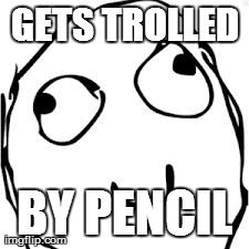Derp | GETS TROLLED BY PENCIL | image tagged in memes,derp | made w/ Imgflip meme maker