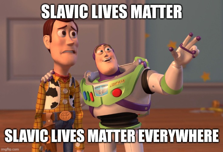 Midgar is formerly DamirBabic, just to let you know. | SLAVIC LIVES MATTER; SLAVIC LIVES MATTER EVERYWHERE | image tagged in memes,x x everywhere,damir's dream,funny | made w/ Imgflip meme maker