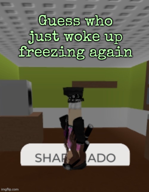 SHARKNADO | Guess who just woke up freezing again | image tagged in sharknado | made w/ Imgflip meme maker