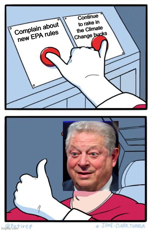 Al Gore, still grifting | Continue to rake in the Climate Change bucks; Complain about new EPA rules | image tagged in both buttons pressed | made w/ Imgflip meme maker
