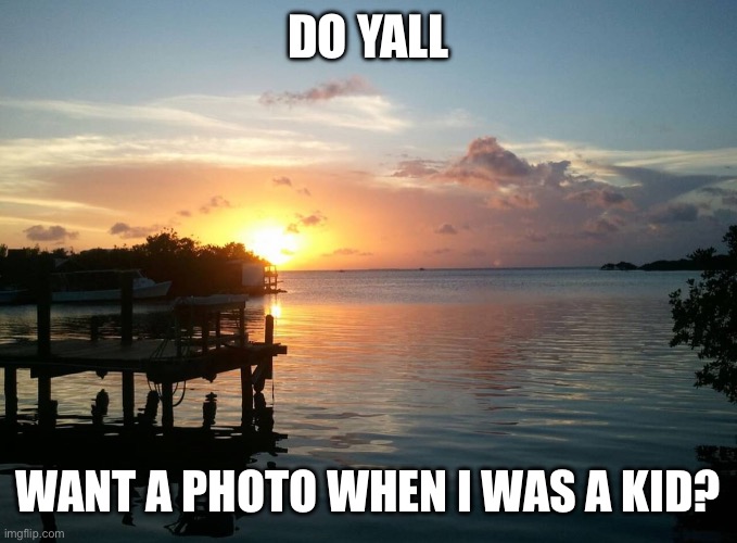 ??? | DO YALL; WANT A PHOTO WHEN I WAS A KID? | made w/ Imgflip meme maker