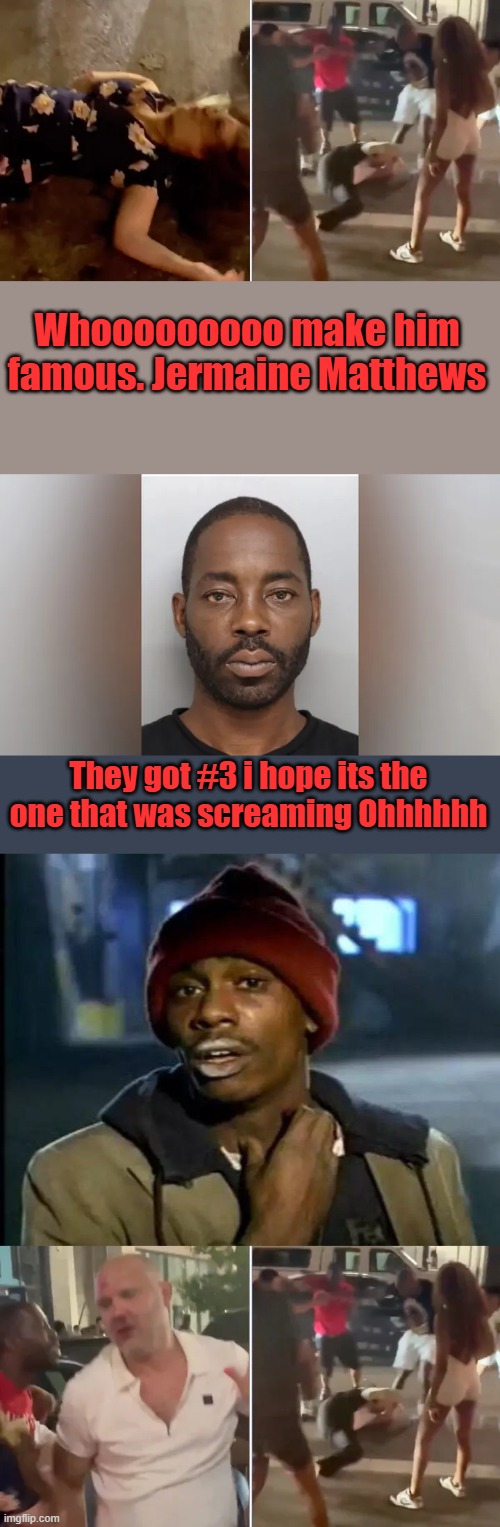 Will whites loot & burn a city if they're not charged with hate crime? | Whooooooooo make him famous. Jermaine Matthews; They got #3 i hope its the one that was screaming Ohhhhhh | image tagged in memes,y'all got any more of that | made w/ Imgflip meme maker