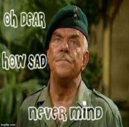 It Ain't Half Hot Mum - Sergeant Major Williams | image tagged in memez | made w/ Imgflip meme maker