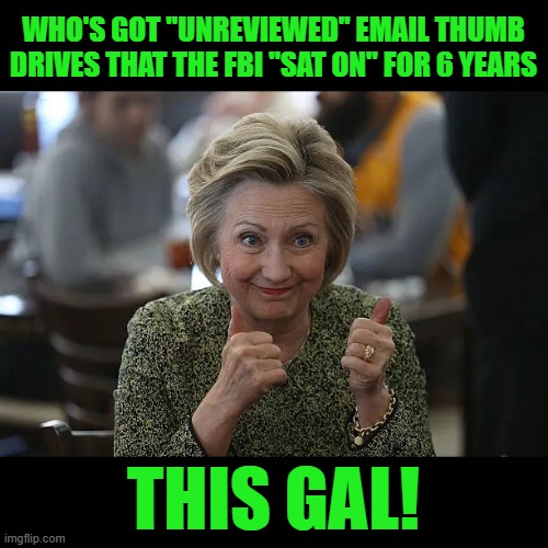Cackle, Cackle, Cackle | WHO'S GOT "UNREVIEWED" EMAIL THUMB DRIVES THAT THE FBI "SAT ON" FOR 6 YEARS; THIS GAL! | image tagged in hillary,thumb drives,fbi,email scandal | made w/ Imgflip meme maker